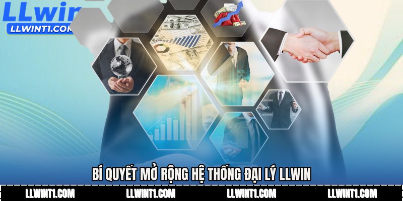 Bí quyết mở rộng hệ thống Đại lý LLWIN