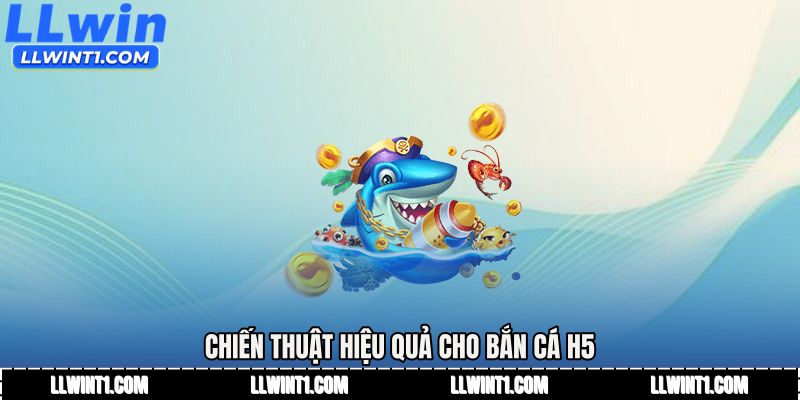 Chiến thuật hiệu quả cho Bắn cá h5