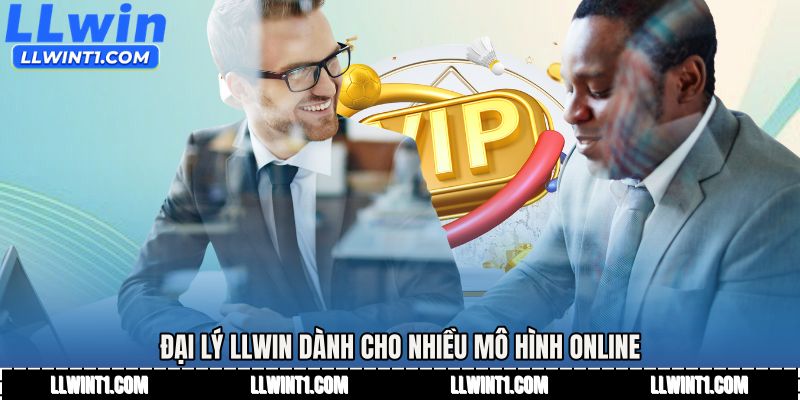Đại lý LLWIN dành cho nhiều mô hình online