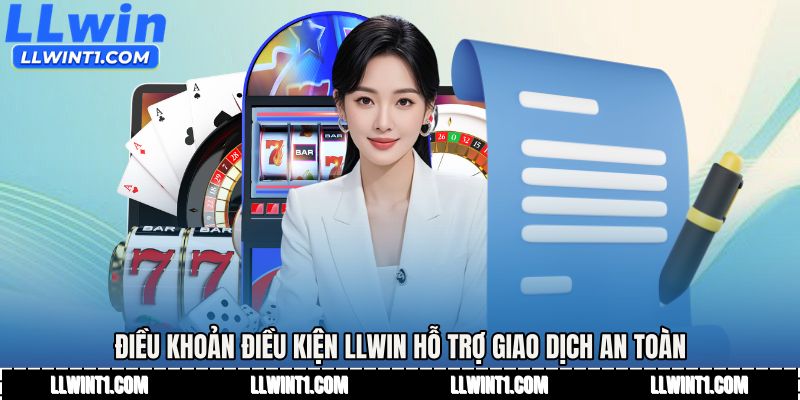 Điều khoản điều kiện LLWIN hỗ trợ giao dịch an toàn