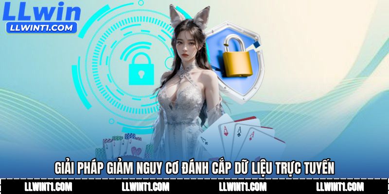 Giải pháp giảm nguy cơ đánh cắp dữ liệu trực tuyến