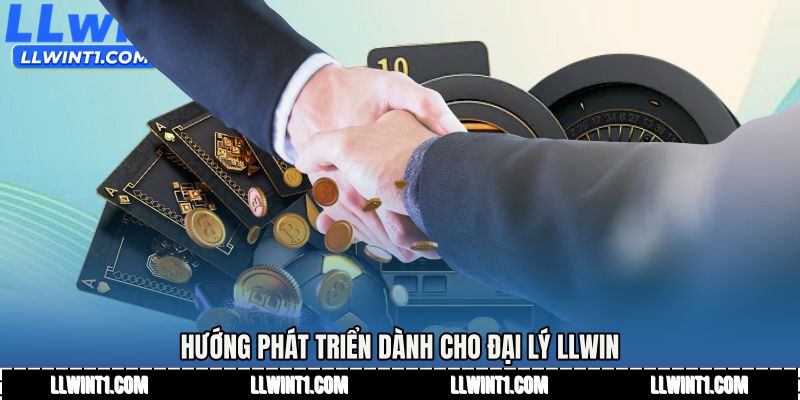 Hướng phát triển dành cho Đại lý LLWIN