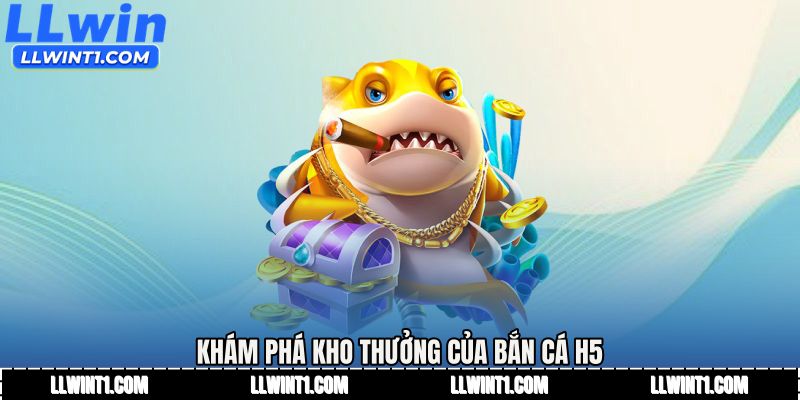 Khám phá kho thưởng của Bắn cá h5