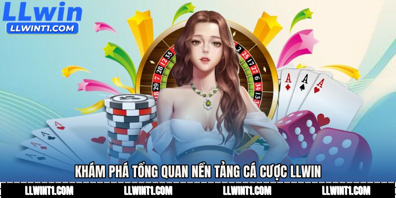 Khám phá tổng quan nền tảng cá cược LLWIN