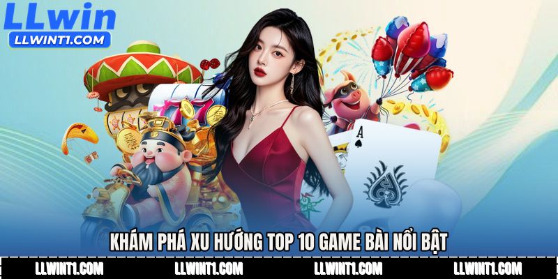 Khám phá xu hướng Top 10 game bài nổi bật