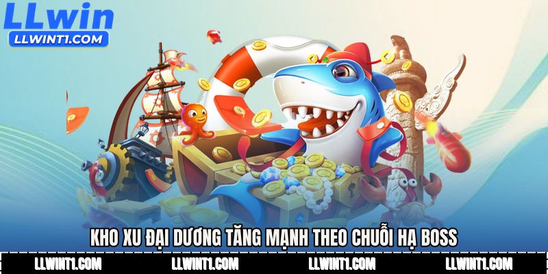 Kho xu đại dương tăng mạnh theo chuỗi hạ boss