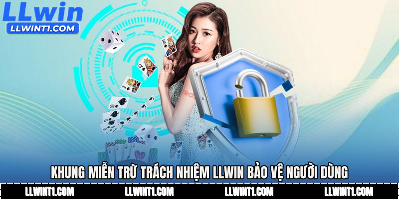 Khung miễn trừ trách nhiệm LLWIN bảo vệ quyền lợi người dùng