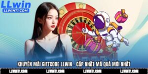 Khuyến Mãi Giftcode LLWIN - Cập Nhật Mã Quà Mới Nhất