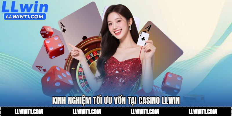 Kinh nghiệm tối ưu vốn tại Casino LLWIN
