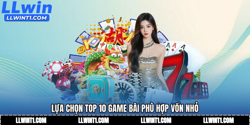 Lựa chọn Top 10 game bài phù hợp vốn nhỏ