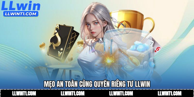 Mẹo an toàn cùng Quyền riêng tư LLWIN