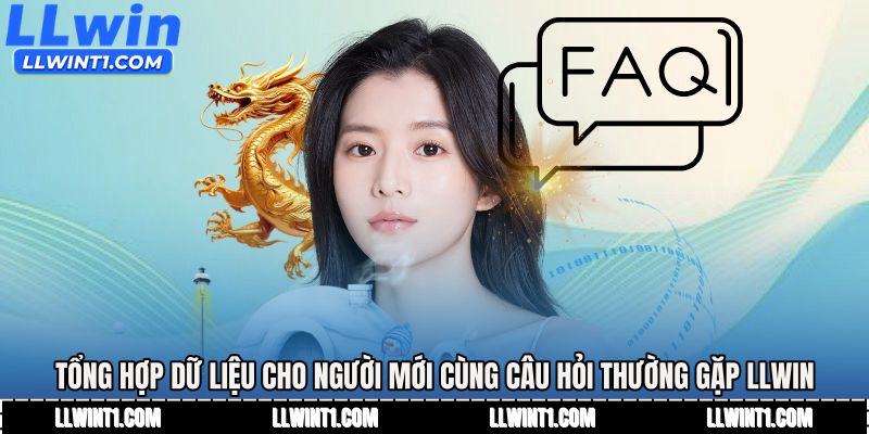 Tổng hợp dữ liệu cho người mới cùng Câu hỏi thường gặp LLWIN