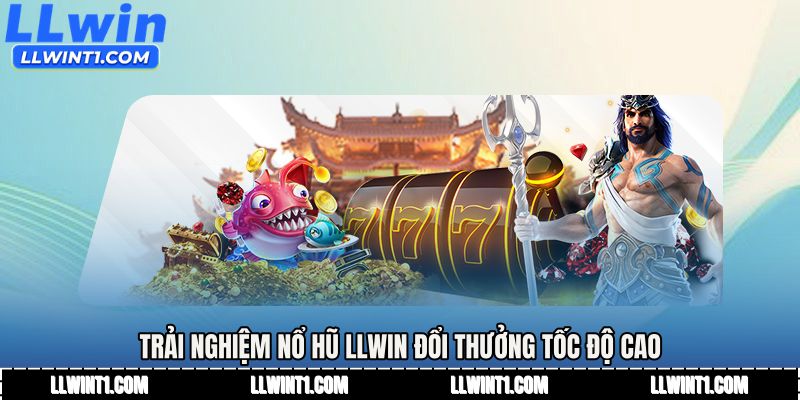 Trải nghiệm Nổ hũ LLWIN đổi thưởng tốc độ cao