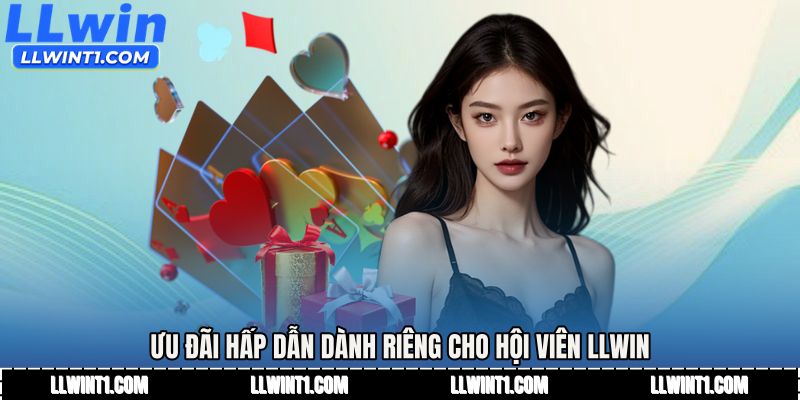 Ưu đãi hấp dẫn dành riêng cho hội viên LLWIN