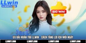 Ưu Đãi Hoàn Trả LLWIN - Cách Tăng Lợi Ích Mỗi Ngày